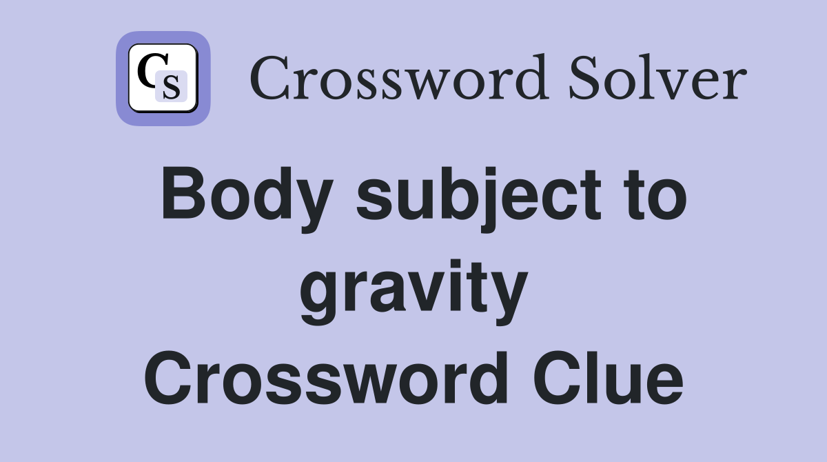 Body subject to gravity Crossword Clue