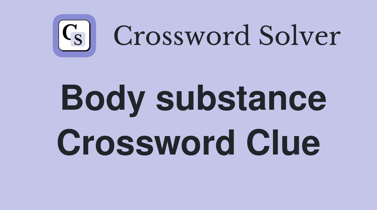 Body substance Crossword Clue