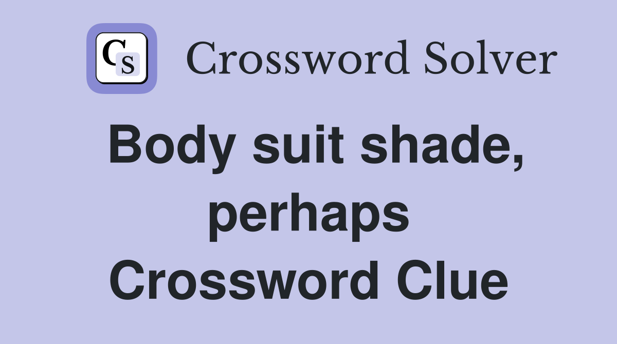 Body suit shade, perhaps Crossword Clue