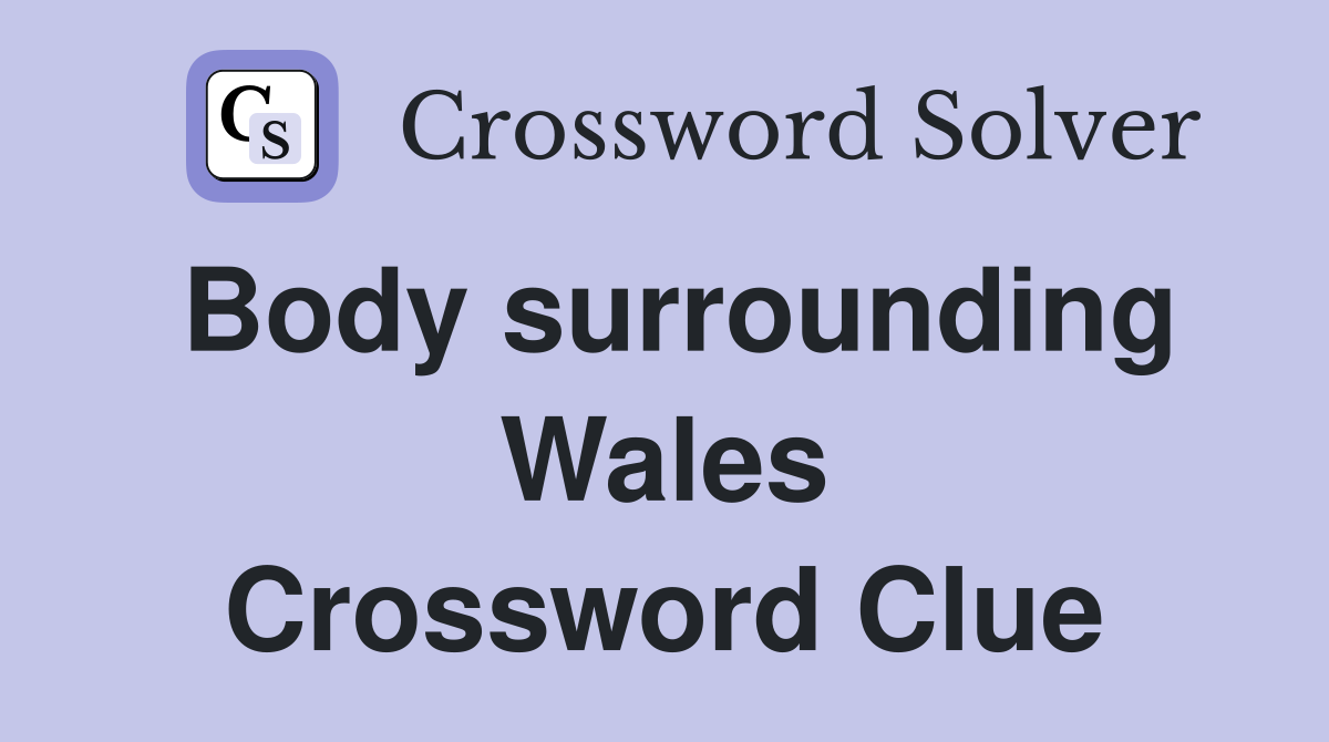 Body surrounding Wales Crossword Clue