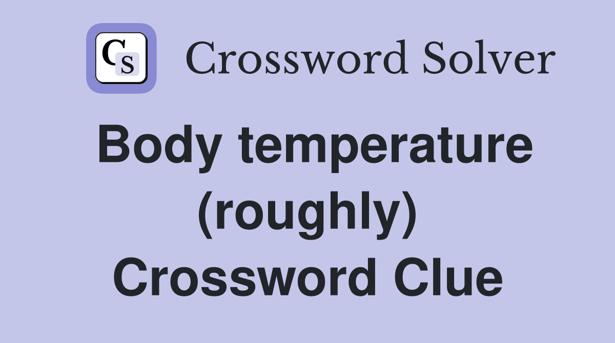 Body temperature (roughly) Crossword Clue