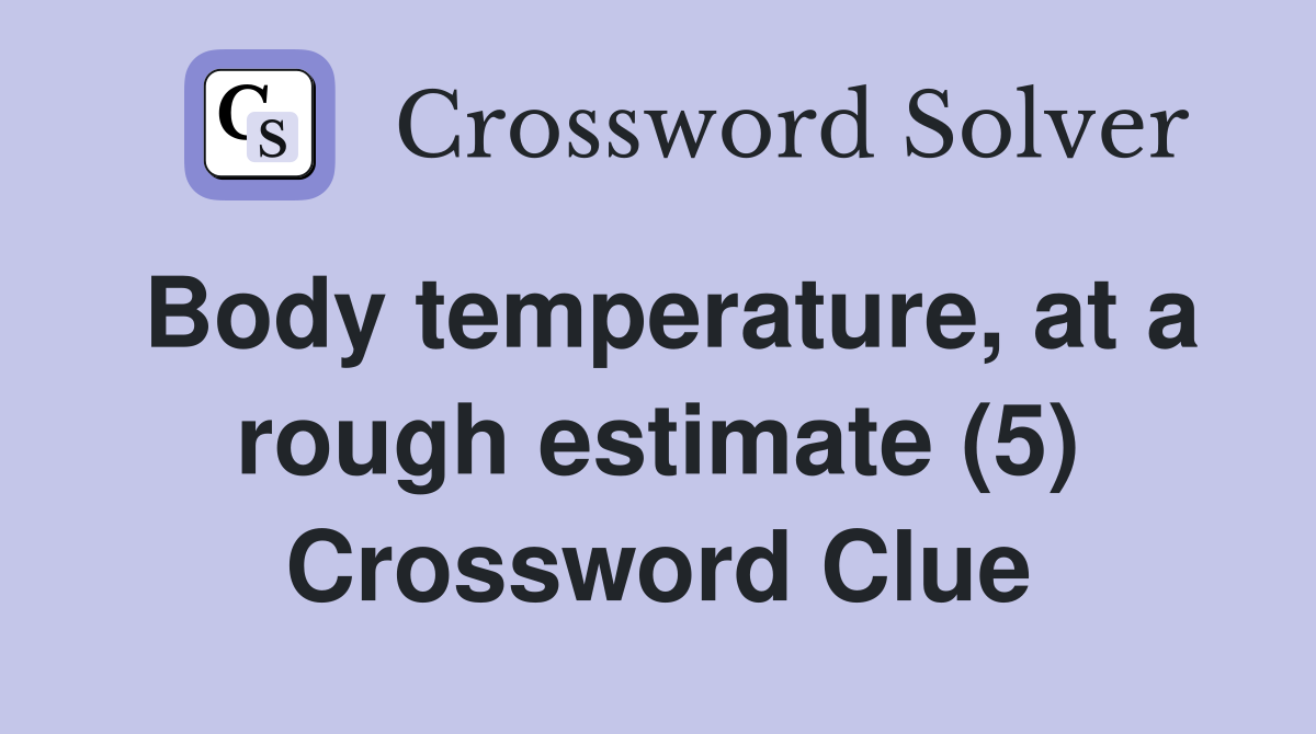 Body temperature, at a rough estimate (5) Crossword Clue