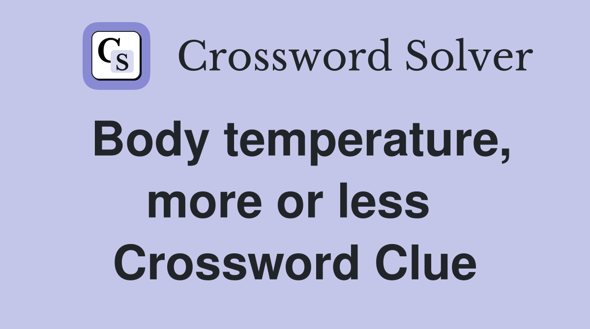Body temperature, more or less  Crossword Clue