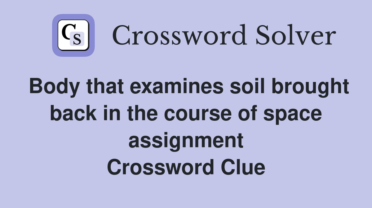 Body that examines soil brought back in the course of space assignment Crossword Clue