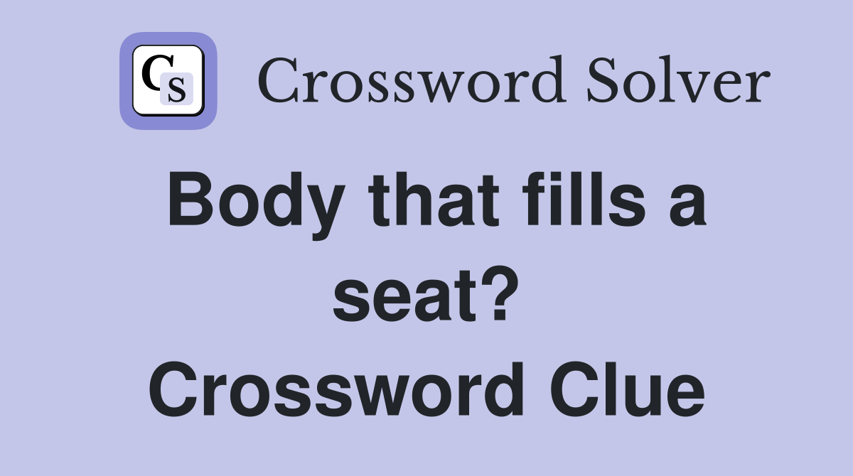 Body that fills a seat? Crossword Clue