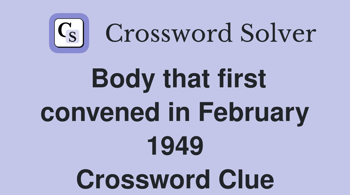 Body that first convened in February 1949 Crossword Clue