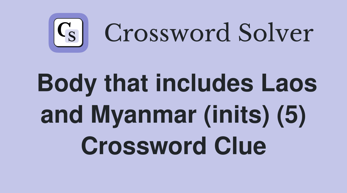 Body that includes Laos and Myanmar (inits) (5) Crossword Clue