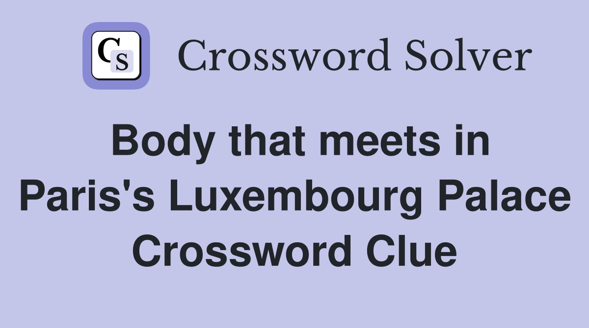 Body that meets in Paris's Luxembourg Palace Crossword Clue