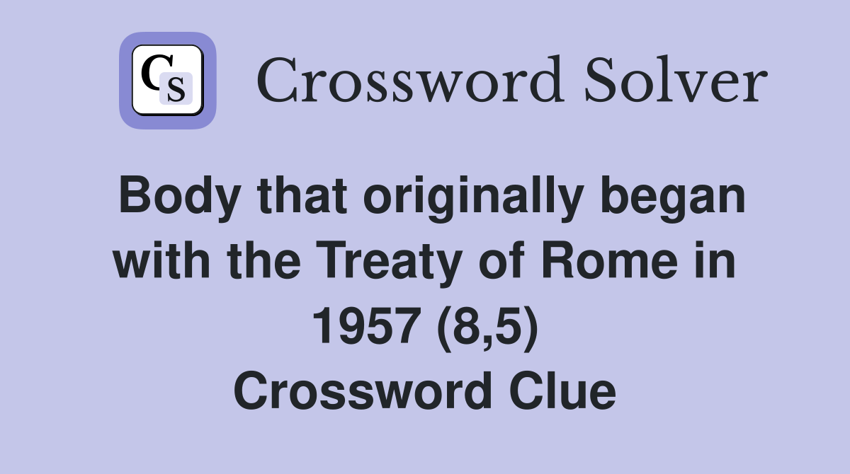 Body that originally began with the Treaty of Rome in 1957 (8,5) Crossword Clue