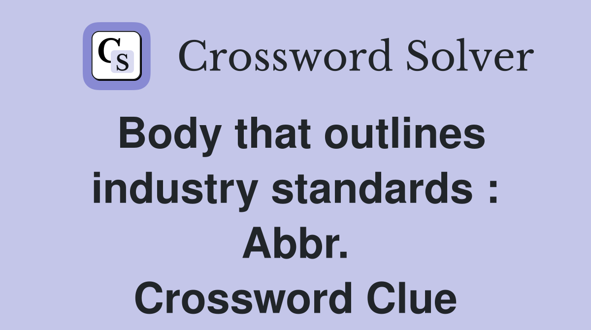 Body that outlines industry standards : Abbr. Crossword Clue