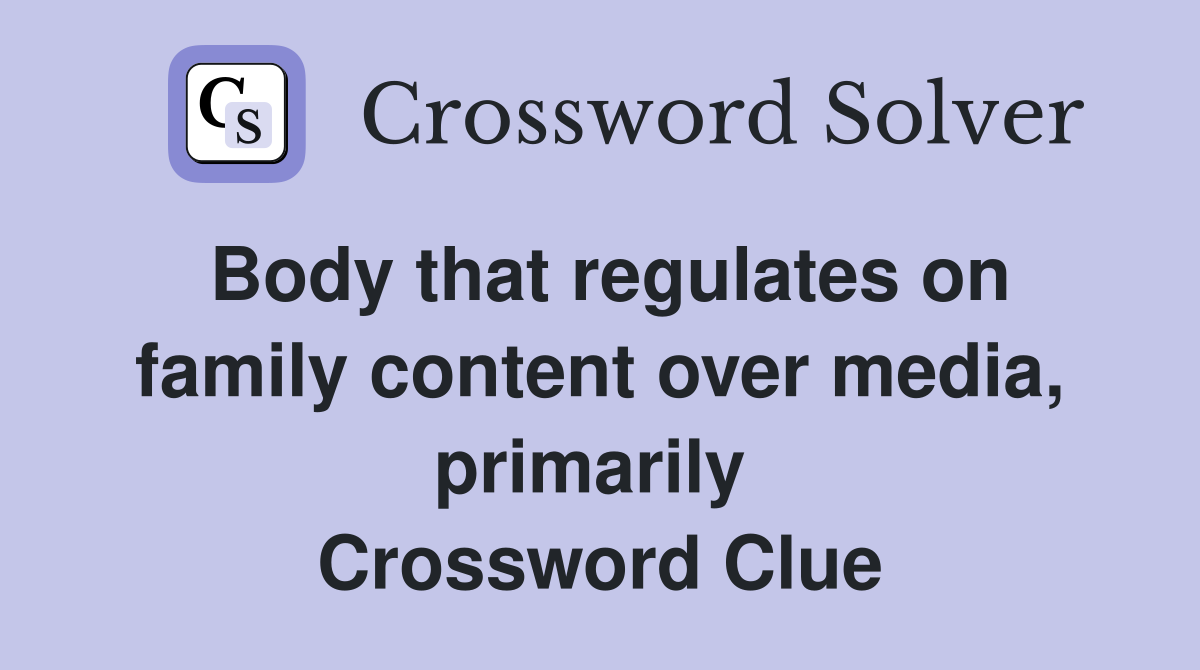 Body that regulates on family content over media, primarily  Crossword Clue