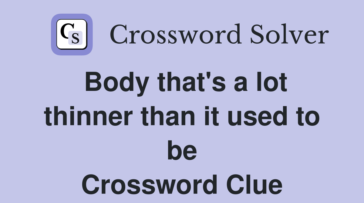 Body that's a lot thinner than it used to be Crossword Clue