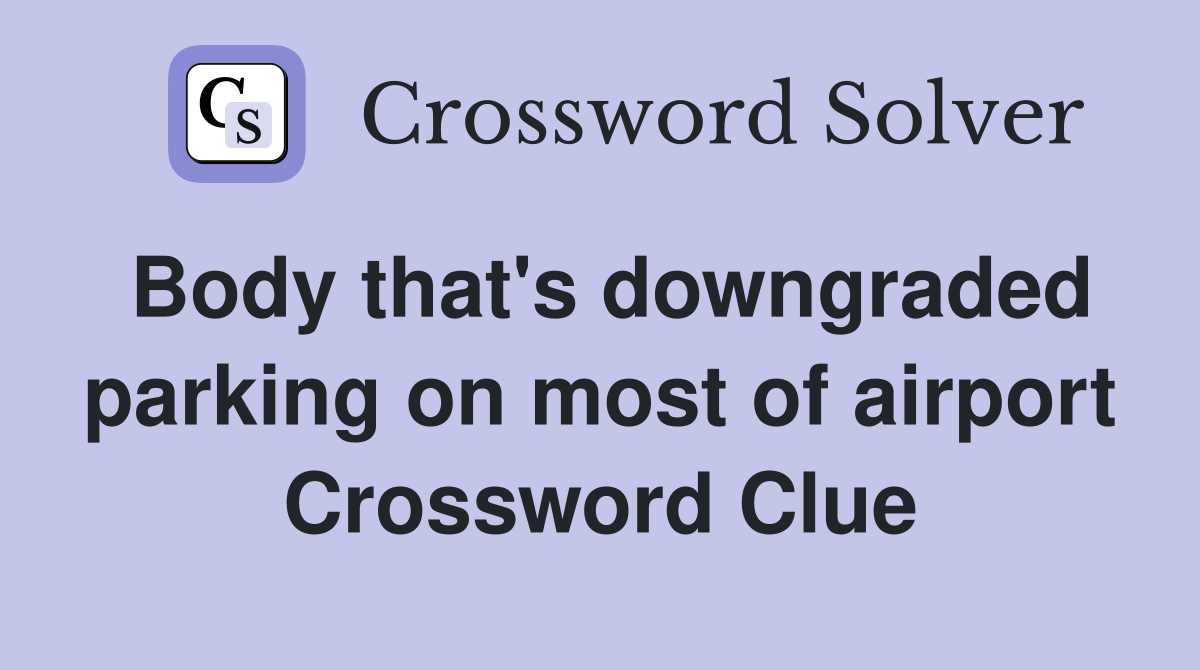 Body that's downgraded parking on most of airport Crossword Clue