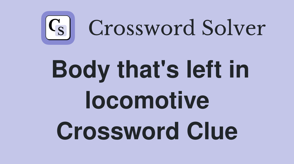 Body that's left in locomotive Crossword Clue