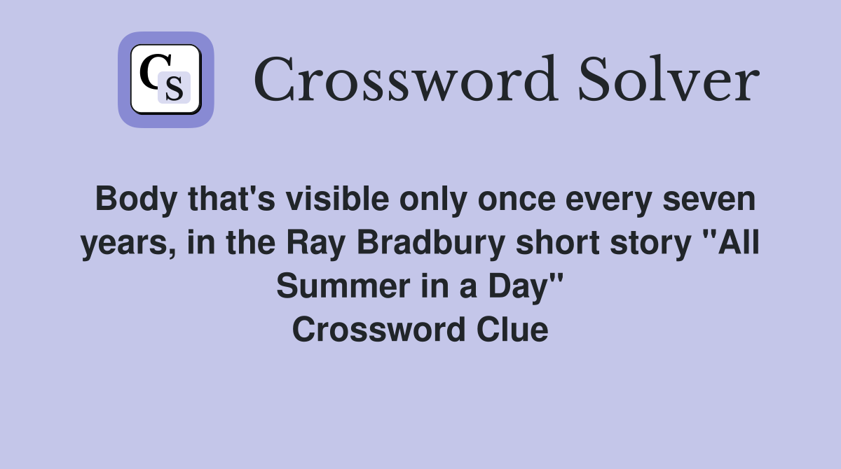 Body that's visible only once every seven years, in the Ray Bradbury short story "All Summer in a Day" Crossword Clue