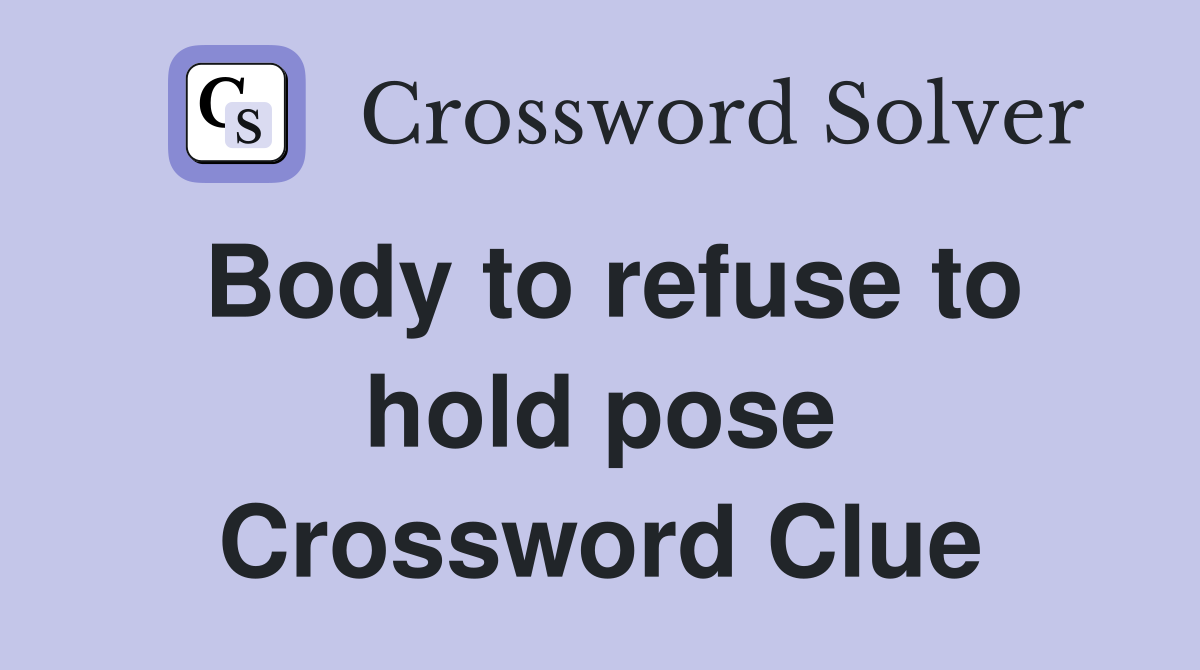 Body to refuse to hold pose Crossword Clue