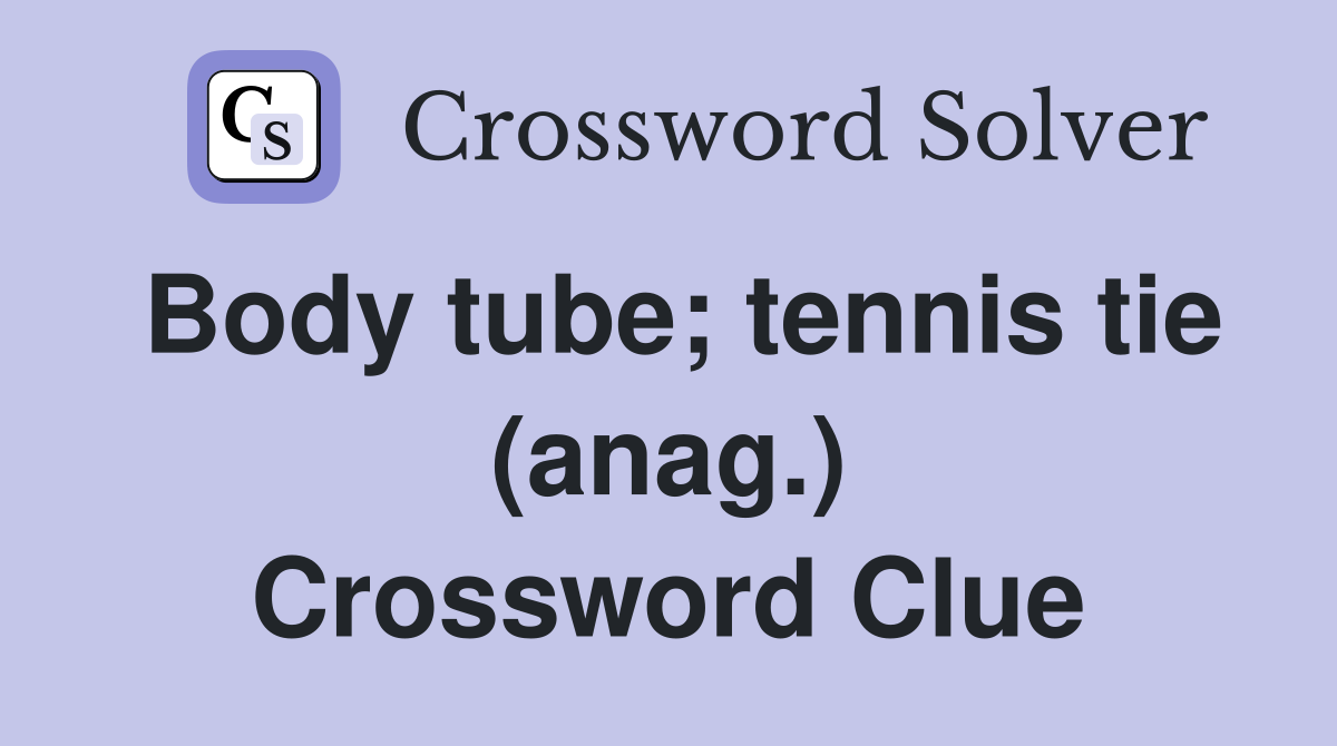 Body tube; tennis tie (anag.) Crossword Clue