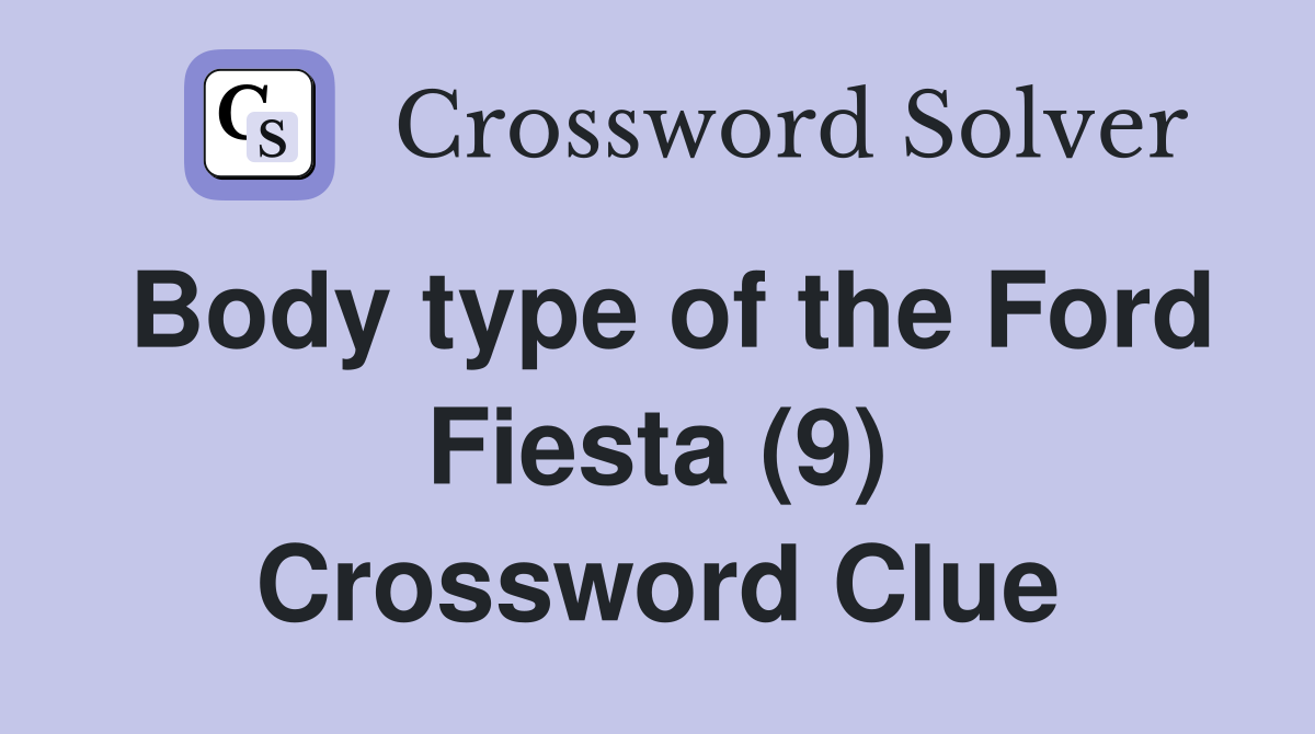 Body type of the Ford Fiesta (9) Crossword Clue