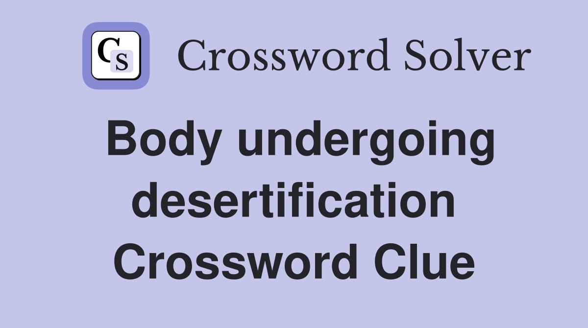 Body undergoing desertification Crossword Clue