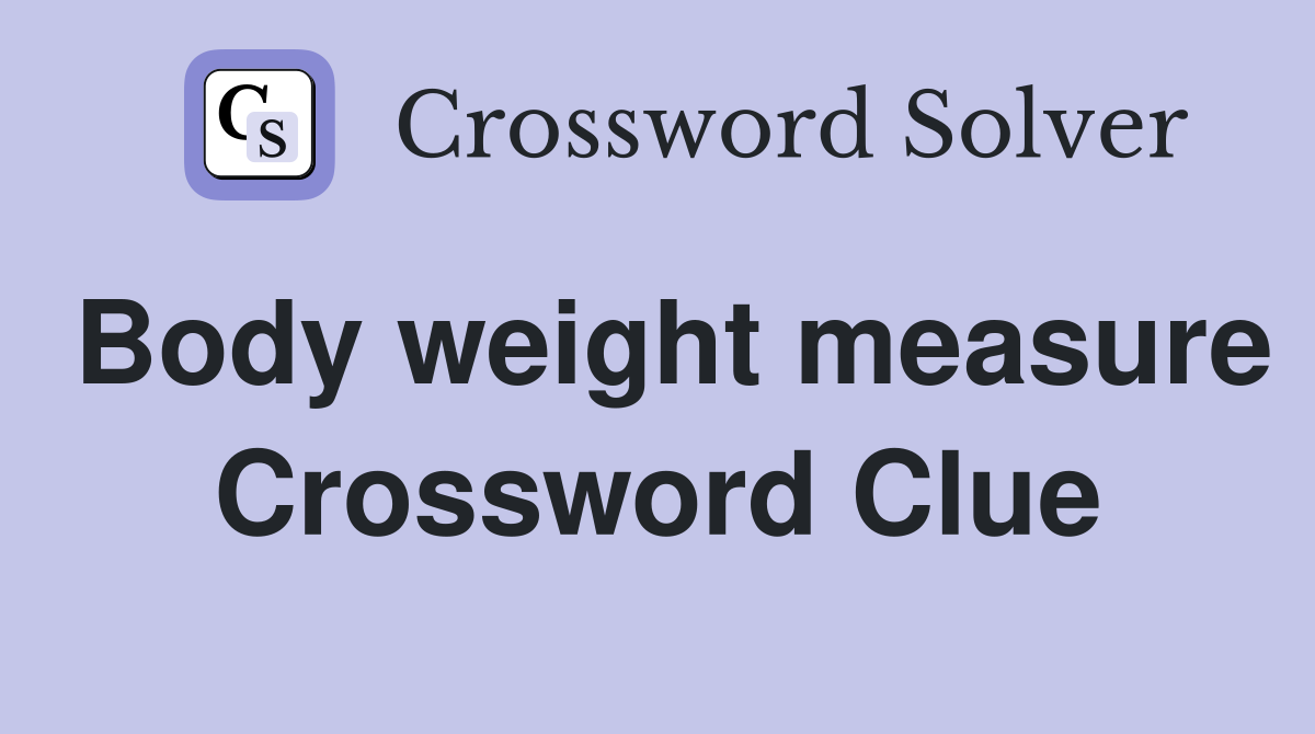 Body weight measure Crossword Clue