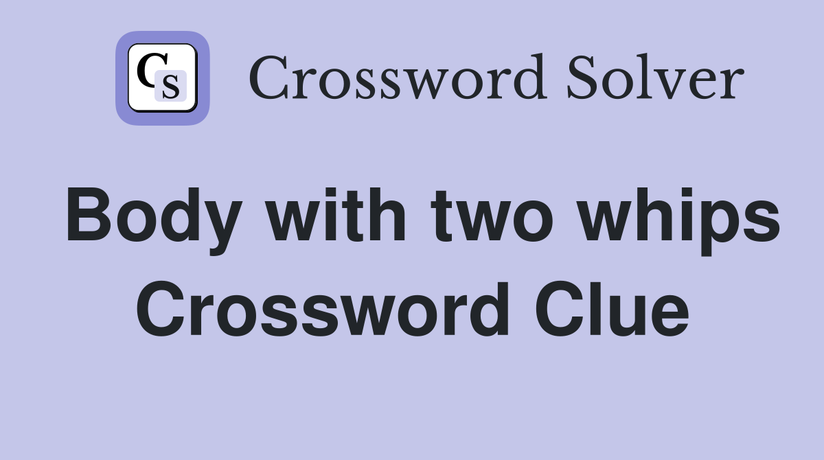 Body with two whips Crossword Clue