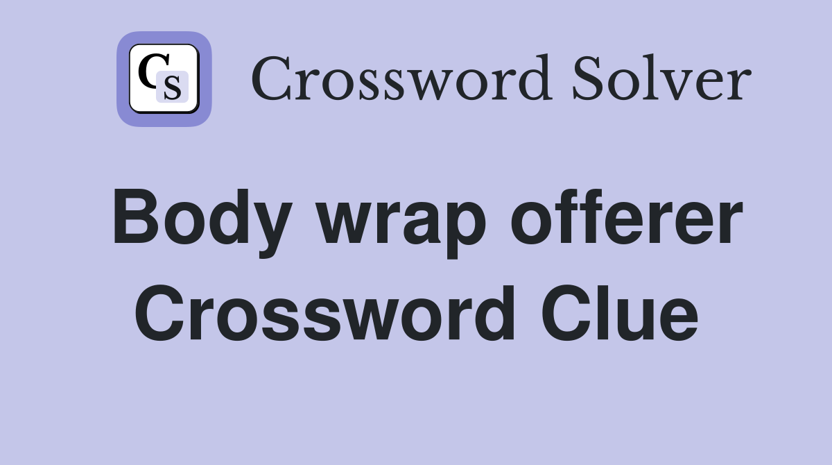 Body wrap offerer Crossword Clue