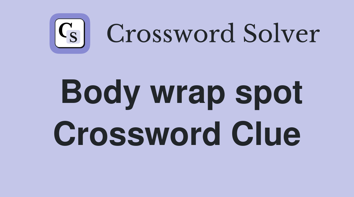Body wrap spot Crossword Clue