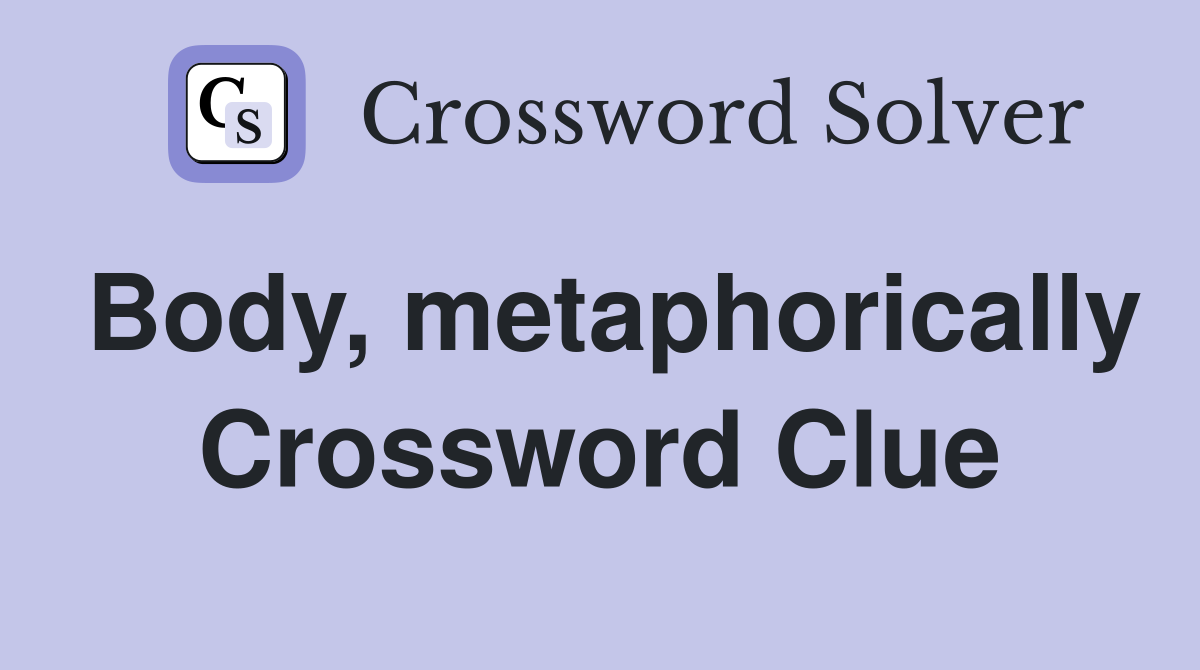 Body, metaphorically Crossword Clue
