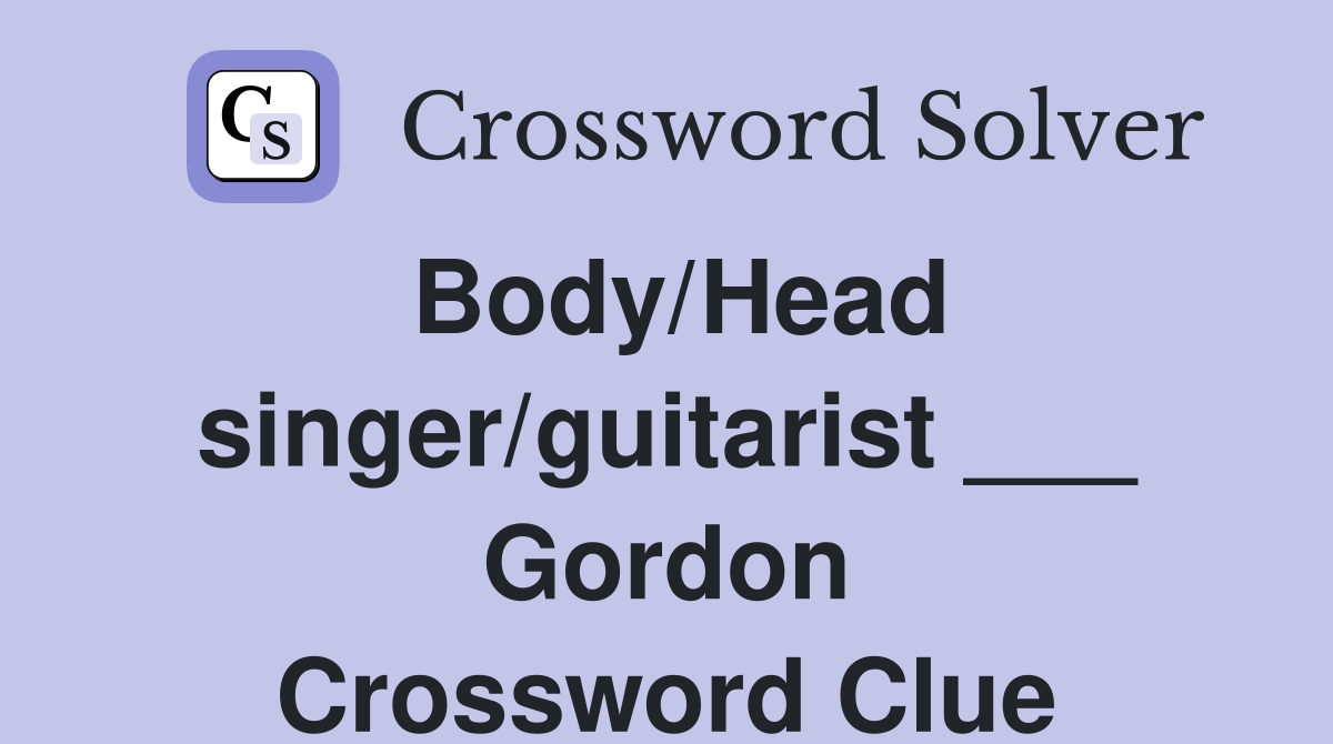 Body/Head singer/guitarist ___ Gordon Crossword Clue