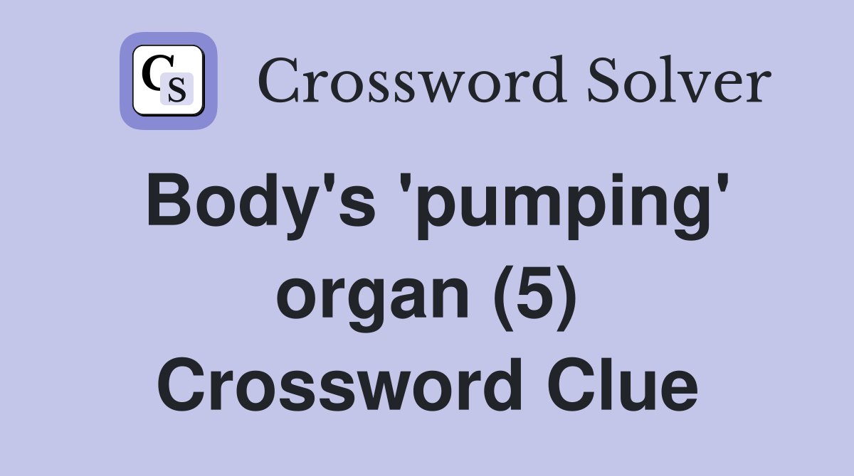 Body's 'pumping' organ (5) Crossword Clue