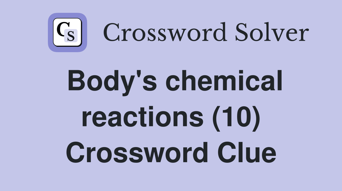 Body's chemical reactions (10) Crossword Clue