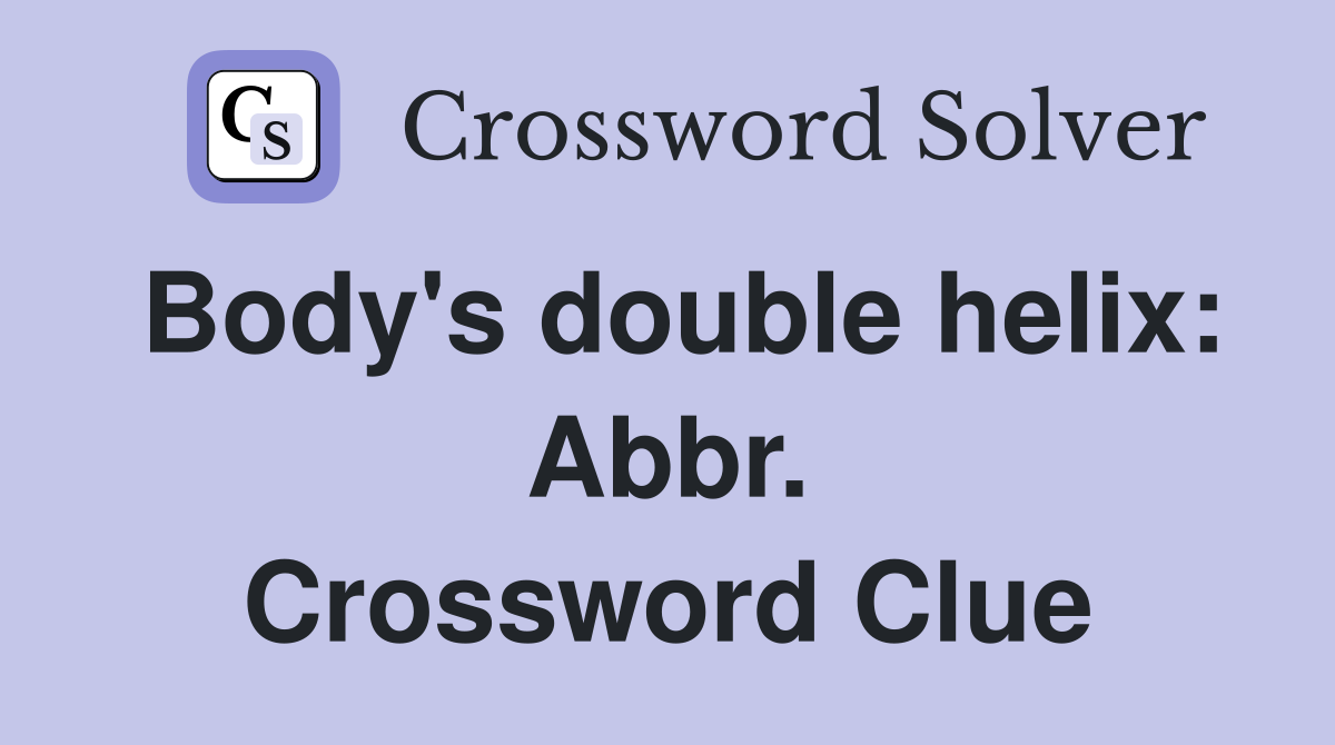 Body's double helix: Abbr. Crossword Clue