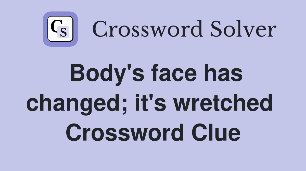 Body's face has changed; it's wretched  Crossword Clue