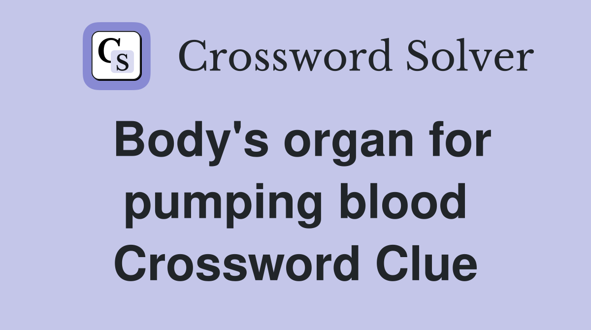 Body's organ for pumping blood Crossword Clue