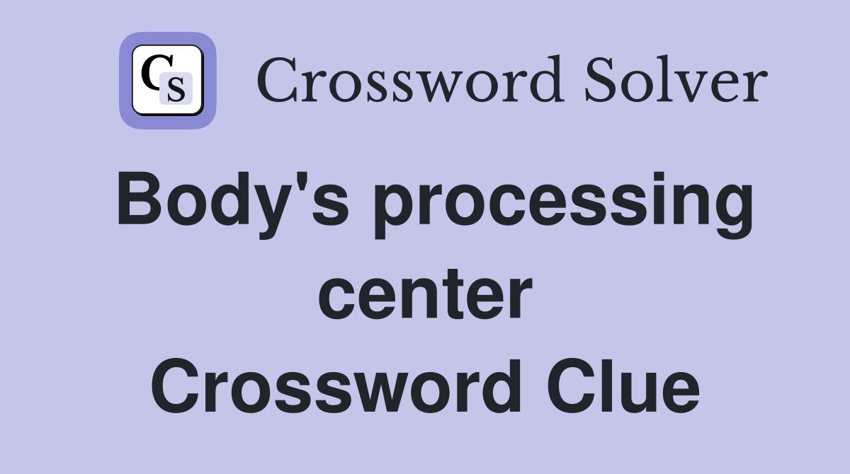 Body's processing center Crossword Clue