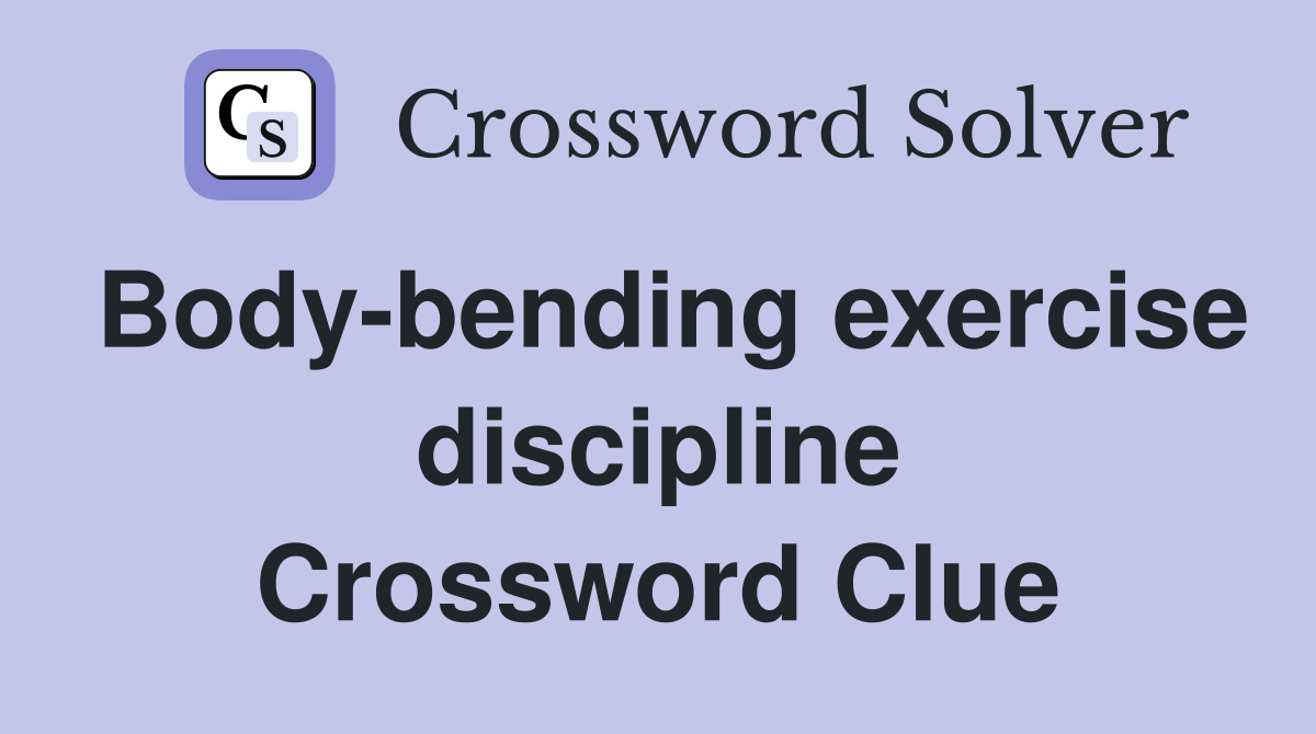 Body-bending exercise discipline Crossword Clue