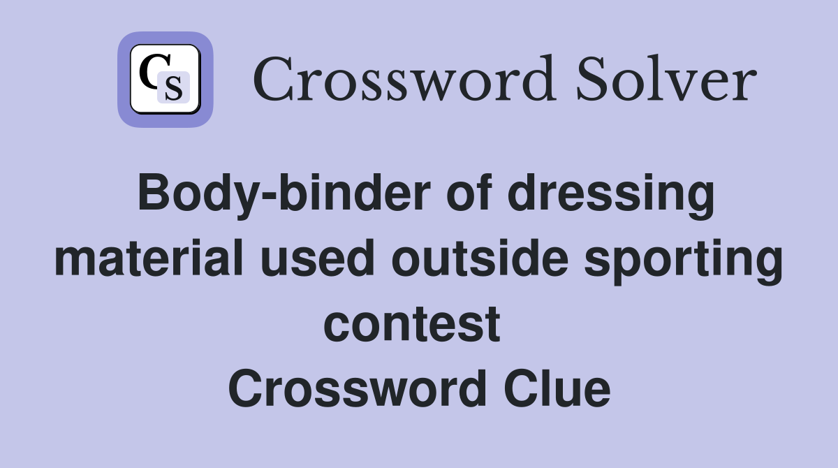 Body-binder of dressing material used outside sporting contest  Crossword Clue