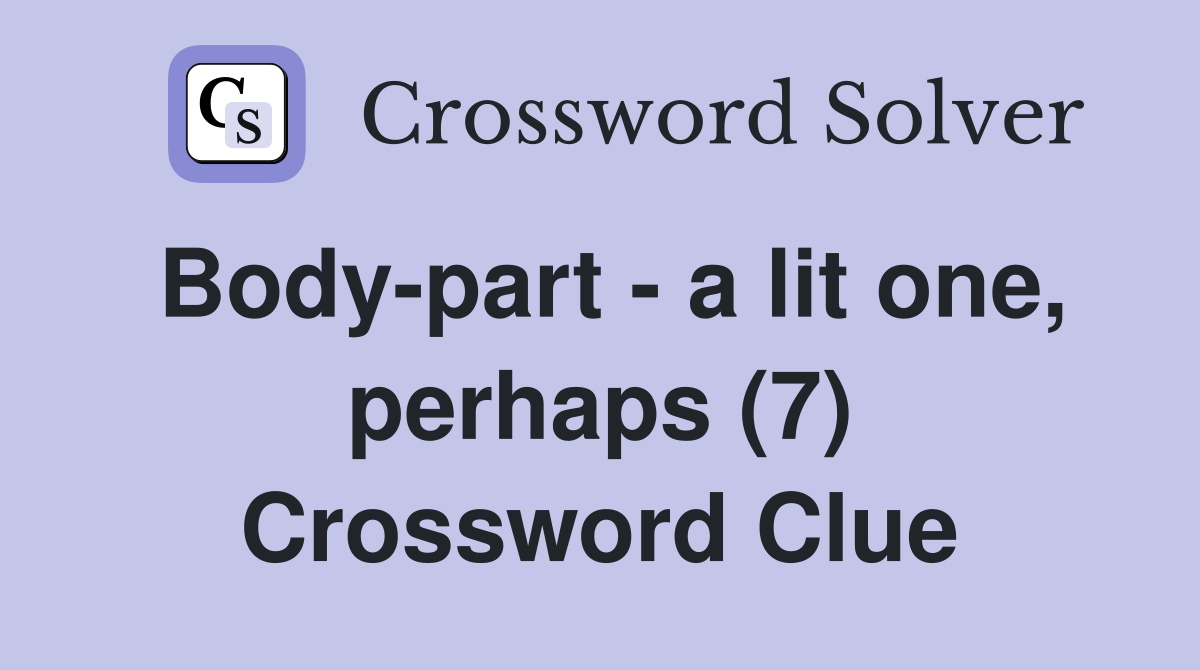 Body part a lit one perhaps (7) Crossword Clue Answers Crossword