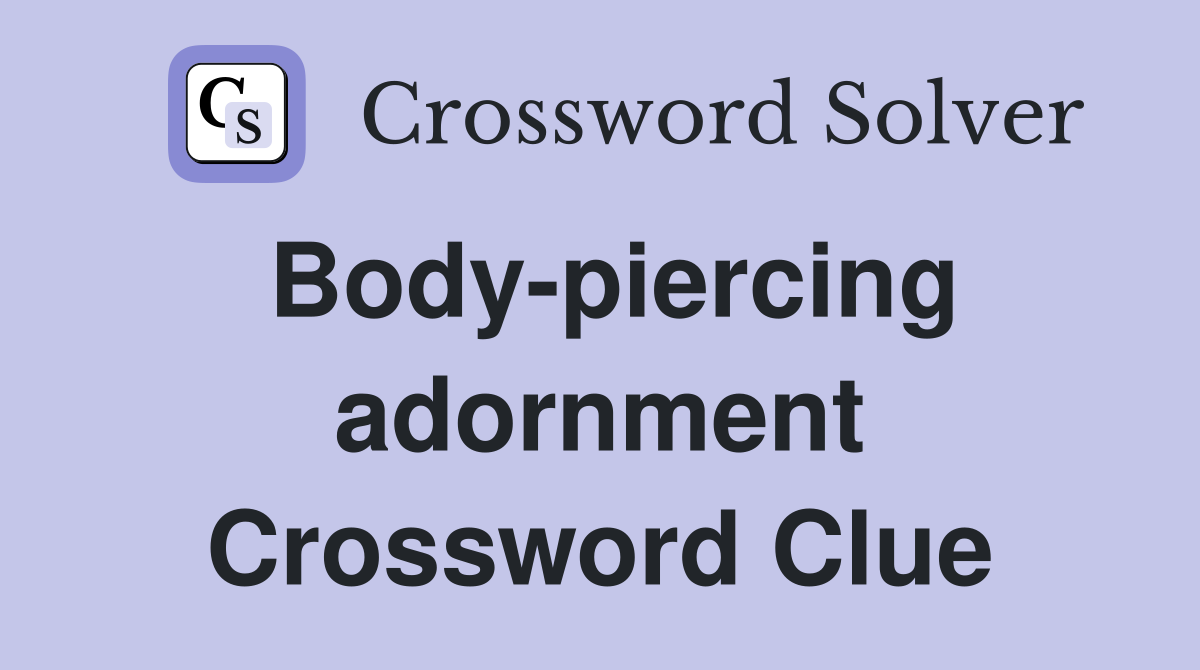 Body-piercing adornment Crossword Clue