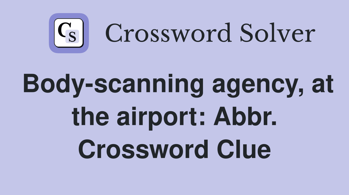 Body-scanning agency, at the airport: Abbr. Crossword Clue