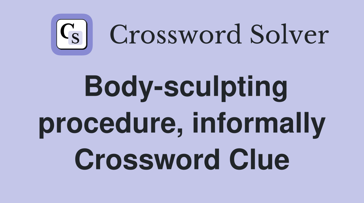 Body-sculpting procedure, informally Crossword Clue