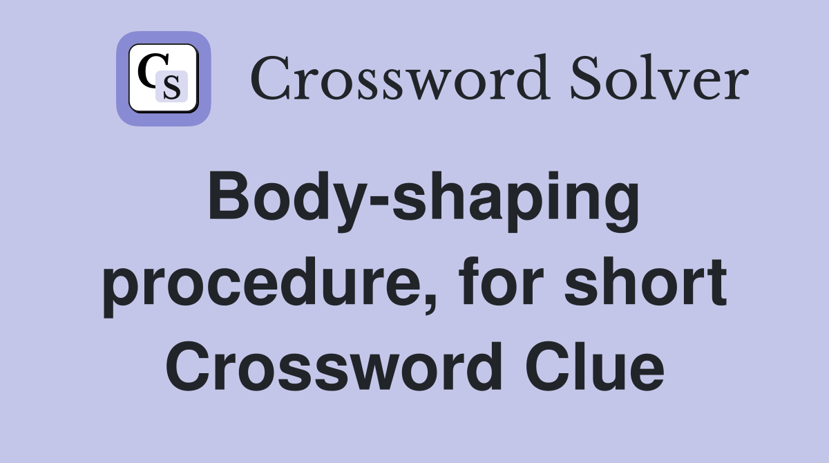 Body-shaping procedure, for short Crossword Clue