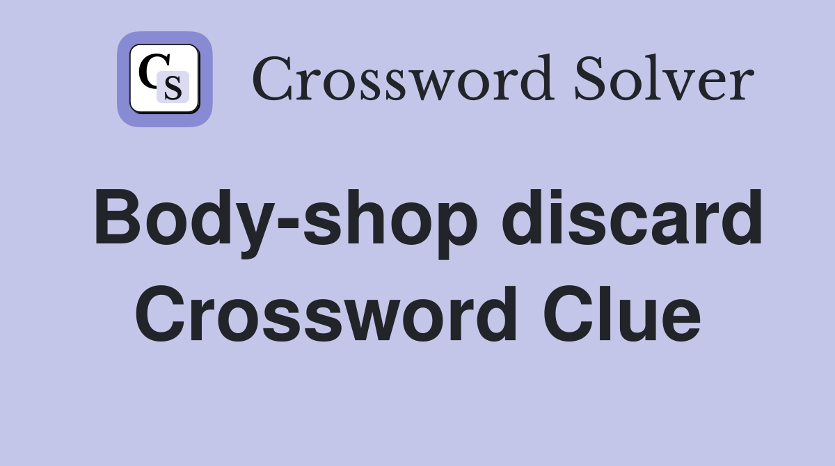 Body-shop discard Crossword Clue