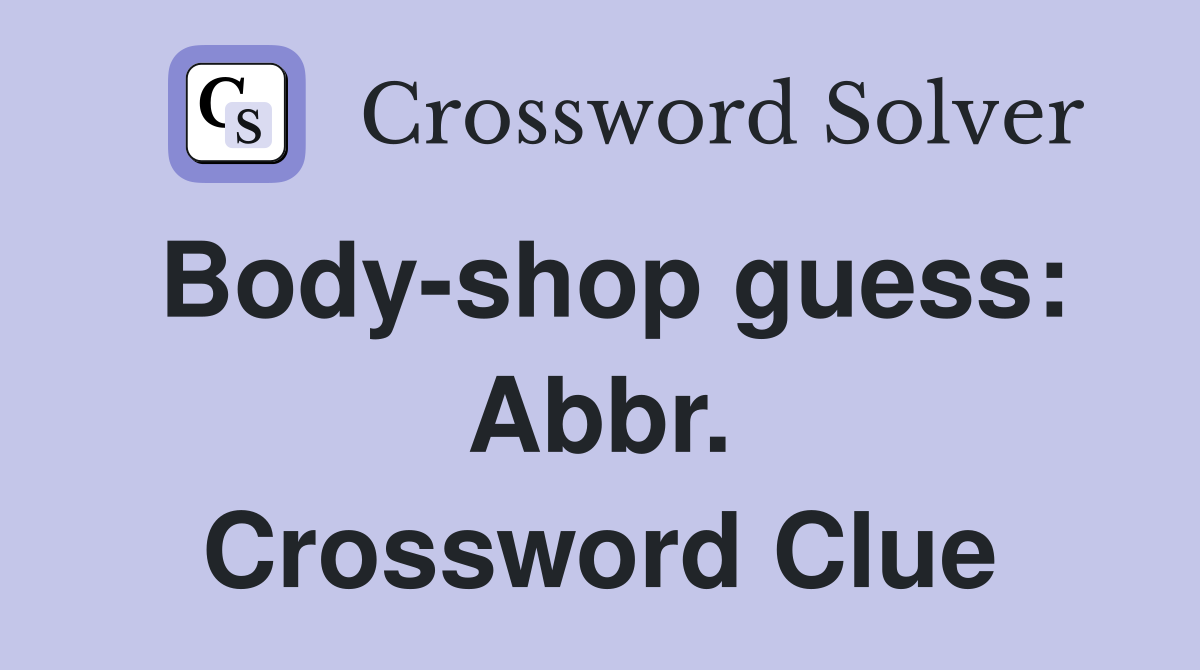 Body-shop guess: Abbr. Crossword Clue
