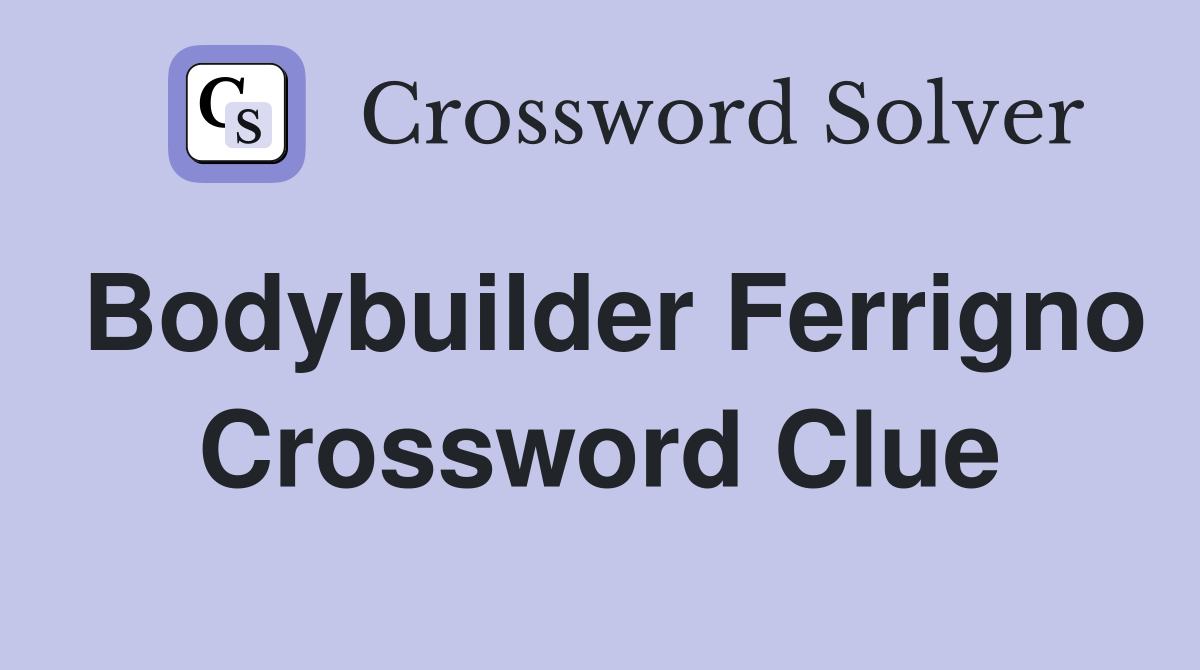Bodybuilder Ferrigno Crossword Clue