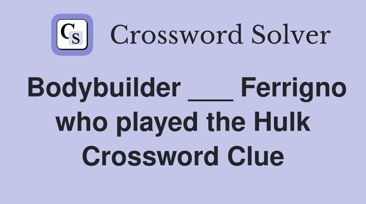 Bodybuilder ___ Ferrigno who played the Hulk Crossword Clue