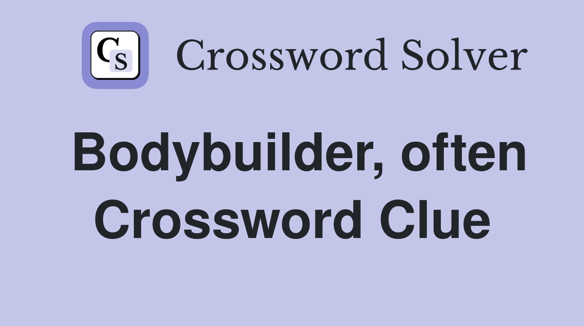 Bodybuilder, often Crossword Clue