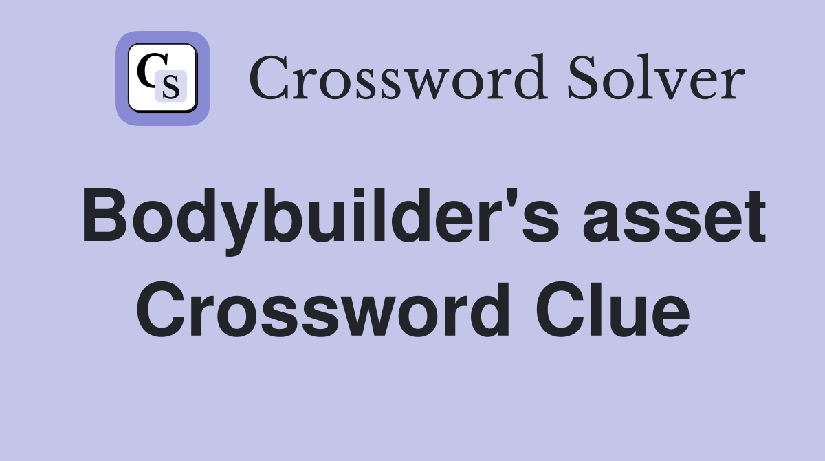 Bodybuilder's asset Crossword Clue