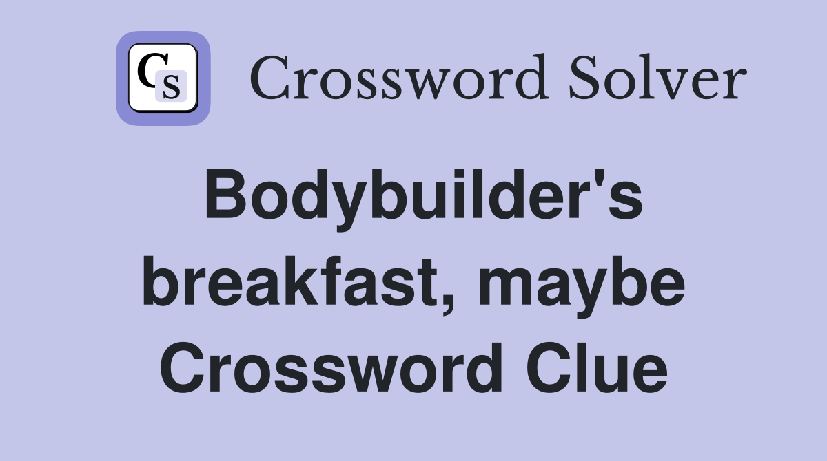 Bodybuilder's breakfast, maybe Crossword Clue