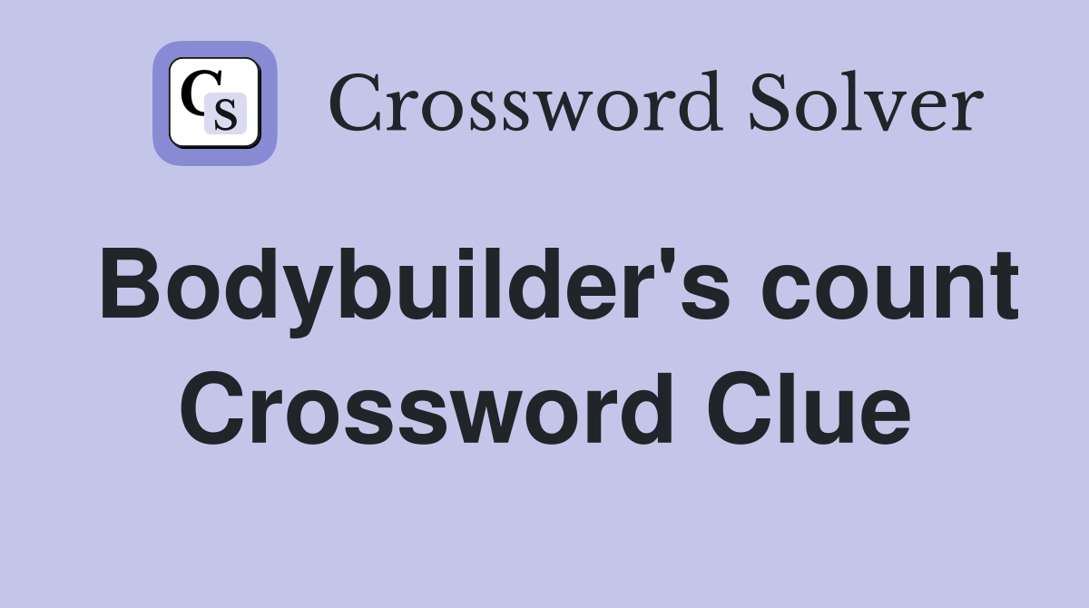 Bodybuilder's count Crossword Clue
